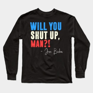 will you shut up man Joe Biden Long Sleeve T-Shirt